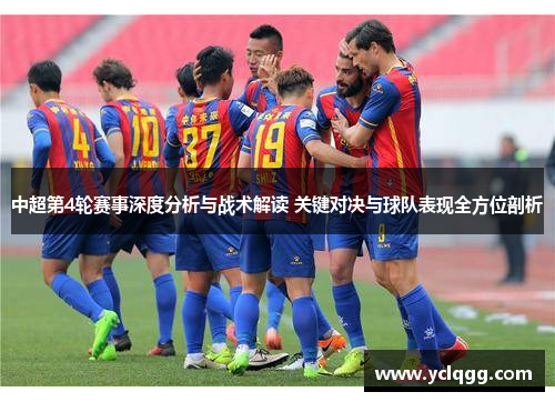中超第4轮赛事深度分析与战术解读 关键对决与球队表现全方位剖析