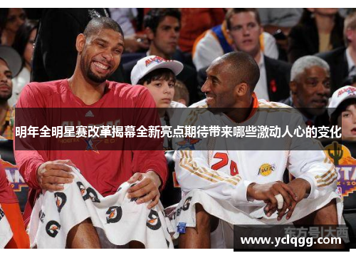 明年全明星赛改革揭幕全新亮点期待带来哪些激动人心的变化