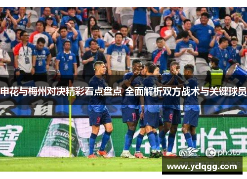 申花与梅州对决精彩看点盘点 全面解析双方战术与关键球员