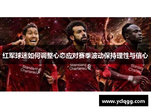 红军球迷如何调整心态应对赛季波动保持理性与信心 红军球迷如何调整心态应对赛季波动保持理性与信心