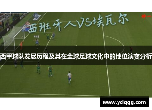 西甲球队发展历程及其在全球足球文化中的地位演变分析