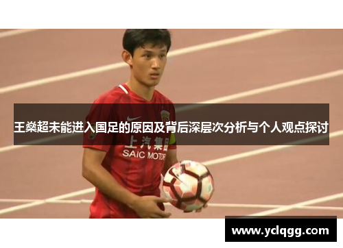 王燊超未能进入国足的原因及背后深层次分析与个人观点探讨