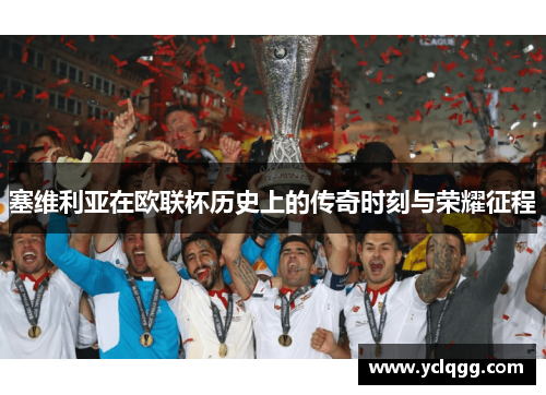 塞维利亚在欧联杯历史上的传奇时刻与荣耀征程